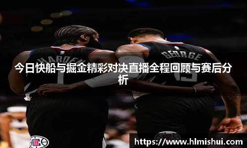今日快船与掘金精彩对决直播全程回顾与赛后分析