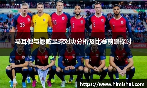 马耳他与挪威足球对决分析及比赛前瞻探讨